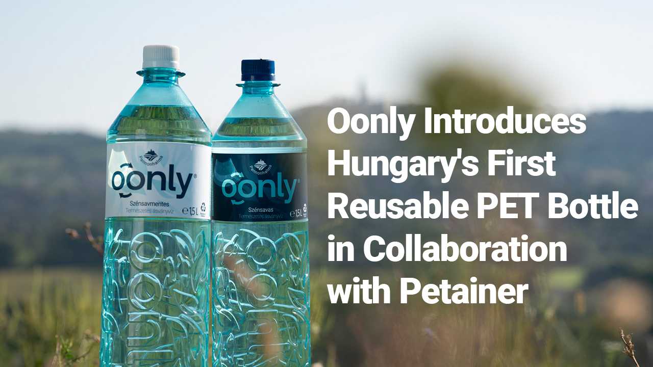 Oonly Introduces Hungary's First Reusable PET Bottle in Collaboration with Petainer